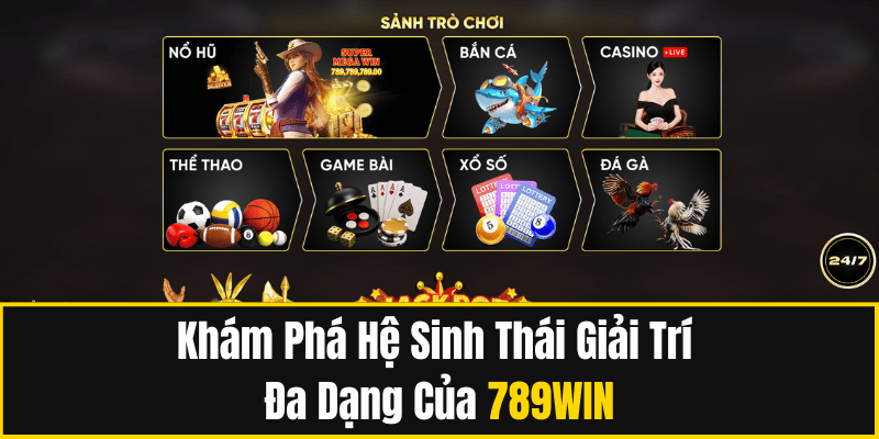 Khám Phá Hệ Sinh Thái Giải Trí Đa Dạng Của 789WIN